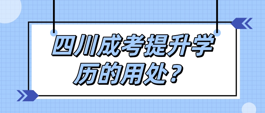 四川成考提升学历的用处？