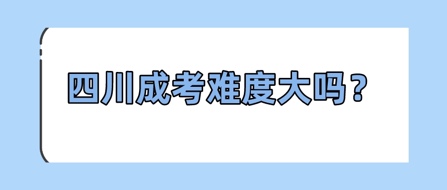 四川成考难度大吗？